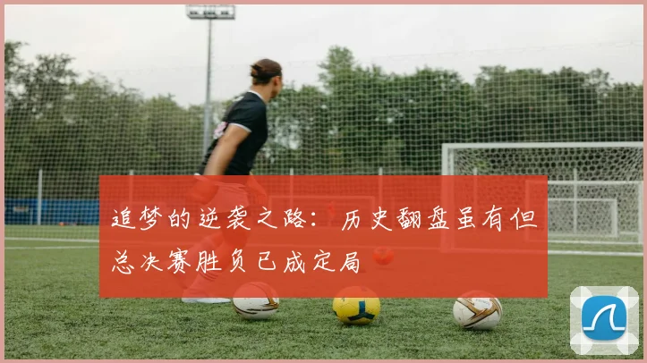 追梦的逆袭之路：历史翻盘虽有但总决赛胜负已成定局
